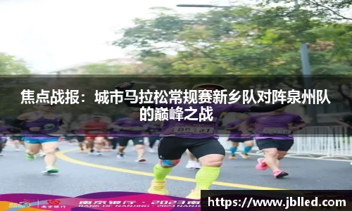 焦点战报：城市马拉松常规赛新乡队对阵泉州队的巅峰之战